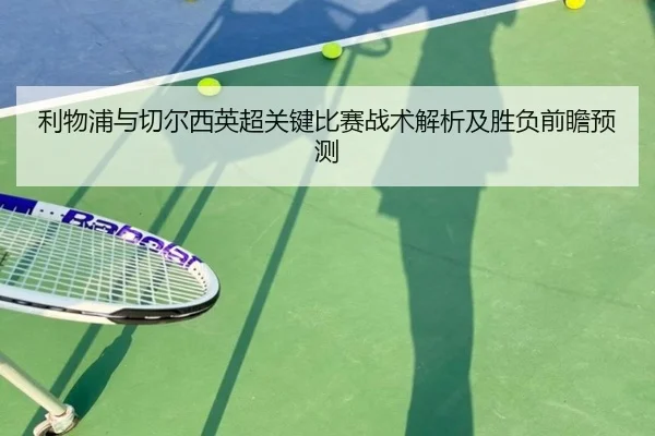 利物浦与切尔西英超关键比赛战术解析及胜负前瞻预测 | KAIYUN SPORTS